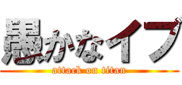 愚かなイブ (attack on titan)