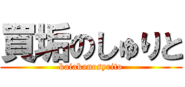 買垢のしゅりと (kaiakanosyrito)