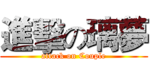 進擊の璃夢 (attack on Couple)