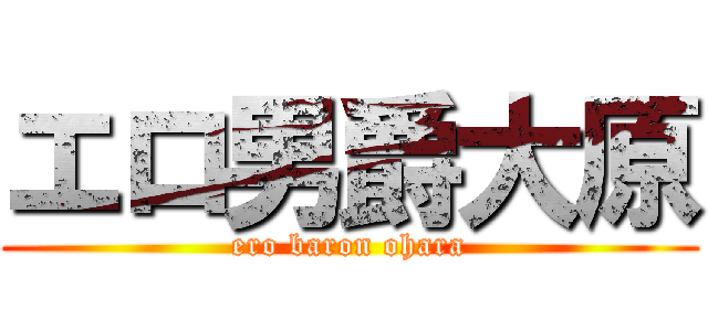 エロ男爵大原 (ero baron ohara)