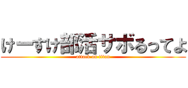 けーすけ部活サボるってよ (attack on titan)