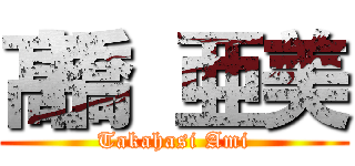 髙橋 亜美 (Takahasi Ami)