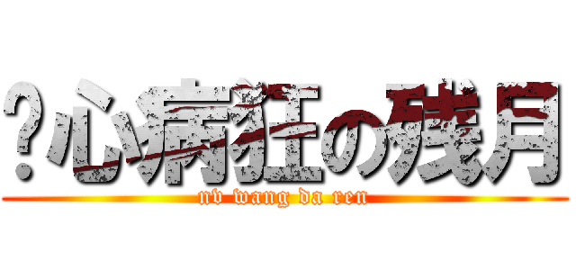 丧心病狂の残月 (nv wang da ren)