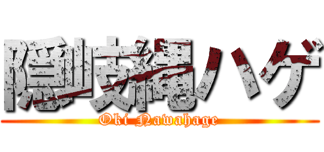 隠岐縄ハゲ (Oki Nawahage)