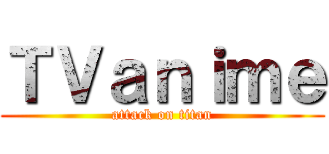 ＴＶａｎｉｍｅ (attack on titan)