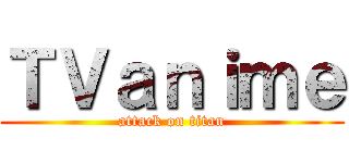 ＴＶａｎｉｍｅ (attack on titan)