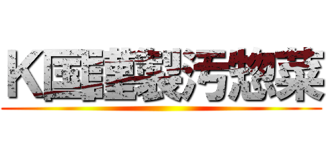 Ｋ国謹製汚惣菜 ()