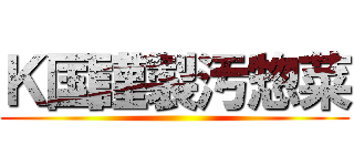 Ｋ国謹製汚惣菜 ()