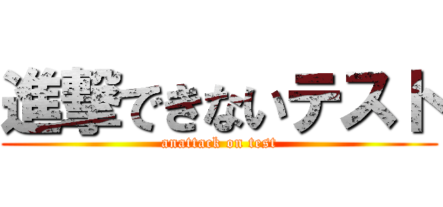 進撃できないテスト (anattack on test)