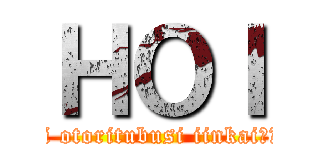 ＨＯＩ (hanoi otoritubusi iinkaiその人の絶望)