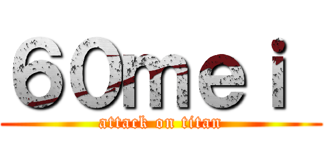 ６０ｍｅｉ  (attack on titan)