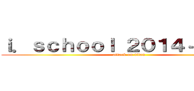 ｉ．ｓｃｈｏｏｌ ２０１４－２０１５ (attack on titan)