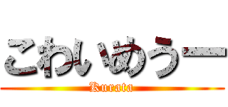 こわいめうー (Kurata)