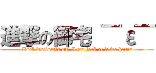 進撃の御宅 ￣ε￣ (Work fascinates me. I can look at it for hours)