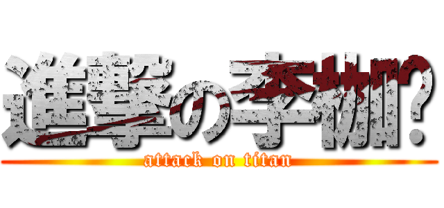 進撃の李枷嫸 (attack on titan)
