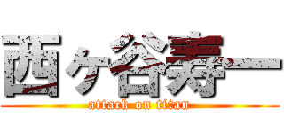 西ヶ谷寿一 (attack on titan)