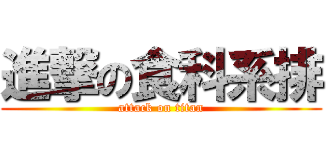 進撃の食科系排 (attack on titan)