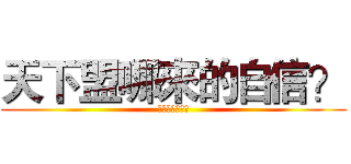 天下盟哪來的自信？ (哈德斯唯一中立)