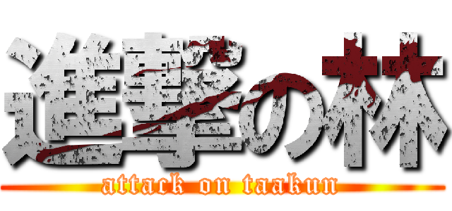 進撃の林 (attack on taakun)