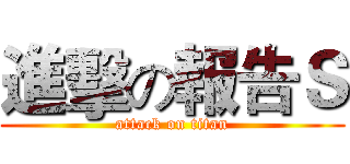 進擊の報告Ｓ (attack on titan)