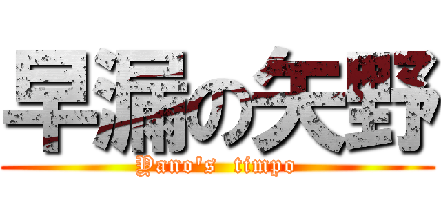 早漏の矢野 (Yano's  timpo)