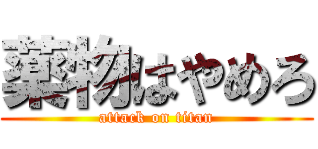 薬物はやめろ (attack on titan)