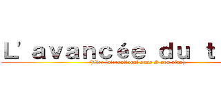 Ｌ'ａｖａｎｃéｅ ｄｕ ｔｉｔａｎ ((titre international sans S non plus))