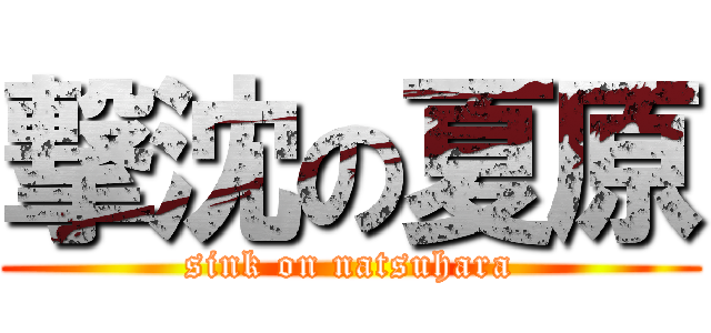 撃沈の夏原 (sink on natsuhara)