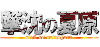 撃沈の夏原 (sink on natsuhara)