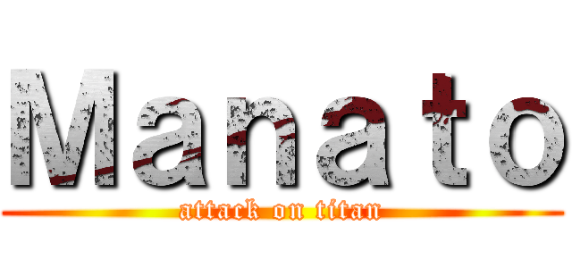 Ｍａｎａｔｏ (attack on titan)