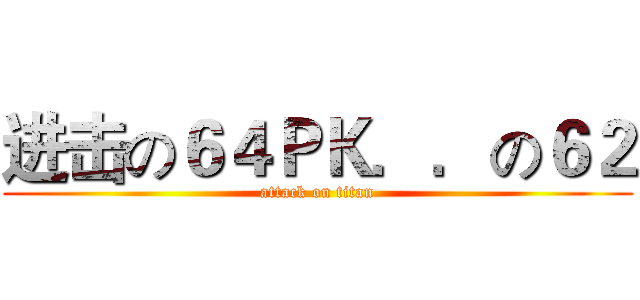 进击の６４ＰＫ．．の６２ (attack on titan)