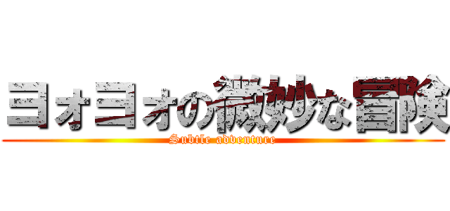 ヨォヨォの微妙な冒険 (Subtle adventure)