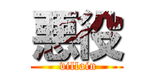 悪役 ( villain)