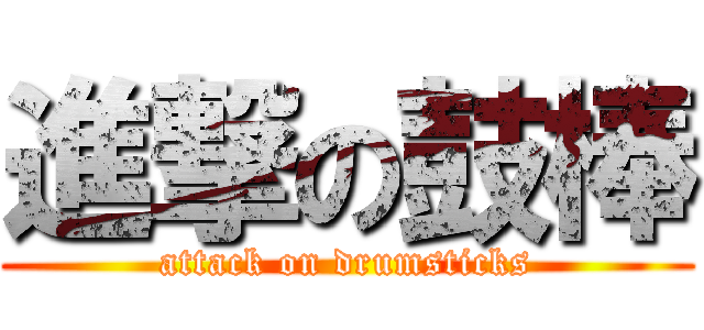 進撃の鼓棒 (attack on drumsticks)