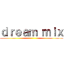 ｄｒｅａｍ ｍｉｘ ()