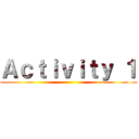 Ａｃｔｉｖｉｔｙ １ ()