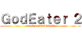 ＧｏｄＥａｔｅｒ ２ (attack on ARAGAMI)