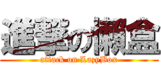 進撃の懶盒 (attack on LazyBox)