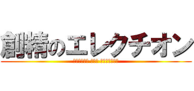 創精のエレクチオン (ｱｯｰﾀｯｸ ｵﾌｯ ﾀｲﾀｧｯｰﾝ)