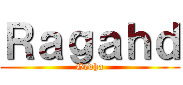 Ｒａｇａｈｄ (Gedha)