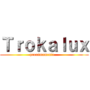 Ｔｒｏｋａｌｕｘ (proximamente...)