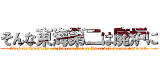 そんな東海第二は廃炉に (Such the Tokai No. 2 Nuclear Power Plant will decommission it.)