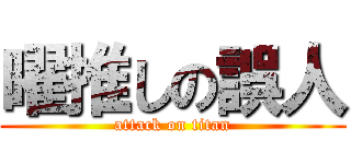 曜推しの誤人 (attack on titan)