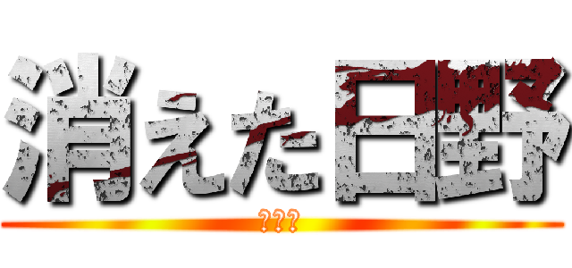 消えた日野 (ʬʬʬ)