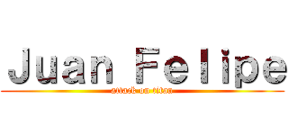 Ｊｕａｎ Ｆｅｌｉｐｅ (attack on titan)