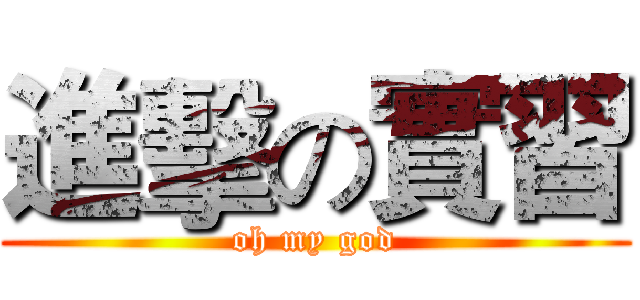 進擊の實習 (oh my god)