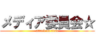 メディア委員会☆ (attack on titan)