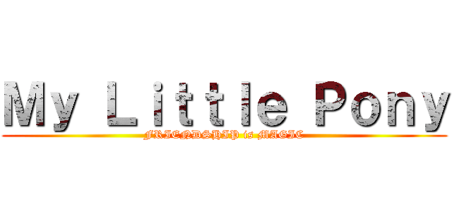 Ｍｙ Ｌｉｔｔｌｅ Ｐｏｎｙ (FRIENDSHIP is MAGIC)