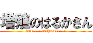 増殖のはるかさん (increase on harukasan)