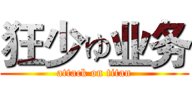 狂少ゅ业务 (attack on titan)